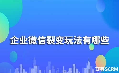 企業微信裂變玩法有哪些