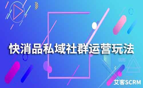 快消品私域社群運(yùn)營玩法有哪些