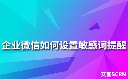 企業微信怎么設置敏感詞提醒
