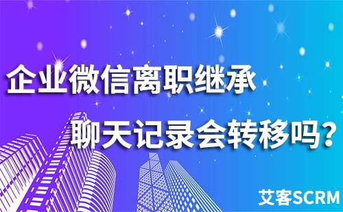 企業(yè)微信離職繼承聊天記錄會(huì)轉(zhuǎn)移嗎？