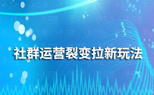 私域社群運(yùn)營裂變拉新玩法有哪些
