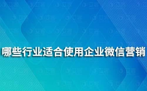 哪些行業(yè)適合使用企業(yè)微信營銷