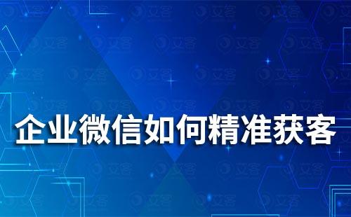 如何通過企業微信實現精準獲客
