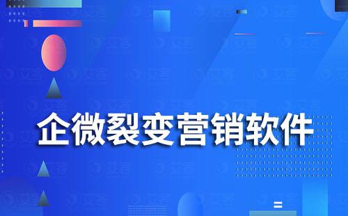 企業(yè)微信裂變營(yíng)銷(xiāo)軟件有哪些