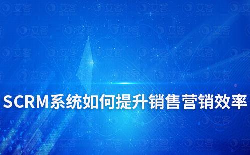 SCRM系統如何提升銷售營銷效率