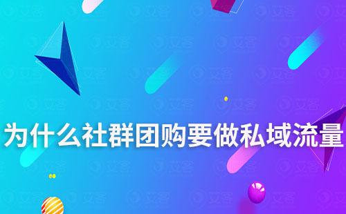 為什么社群團(tuán)購(gòu)要做私域流量