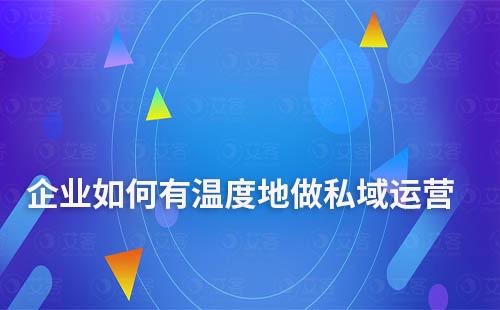 企業如何有溫度地做私域運營