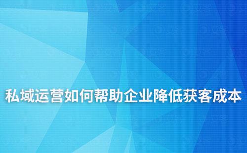 私域運營如何幫助企業降低獲客成本