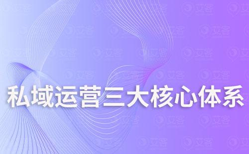 私域運(yùn)營(yíng)的三大核心體系是什么