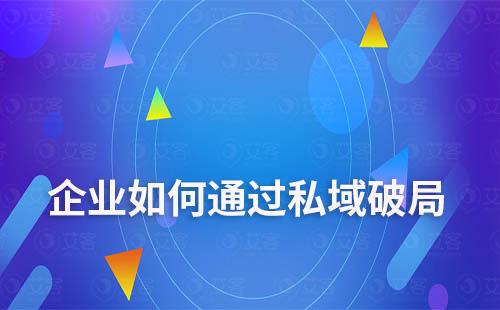 私域內卷下，企業該如何突破重圍破局
