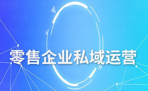 零售企業(yè)如何通過私域運(yùn)營助力線上增長