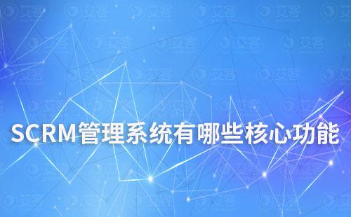 SCRM系統包含哪些核心功能
