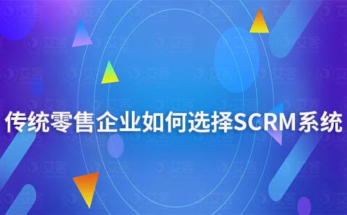 傳統(tǒng)零售企業(yè)如何選擇SCRM系統(tǒng)
