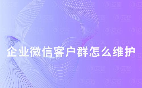 企業(yè)微信客戶群怎么維護