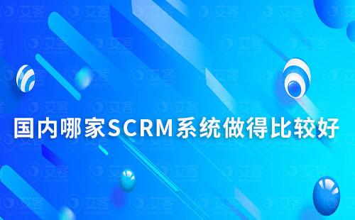 國內哪家SCRM系統做得比較好