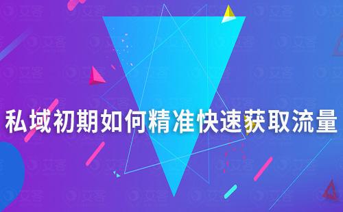 私域初期如何精準快速獲取流量