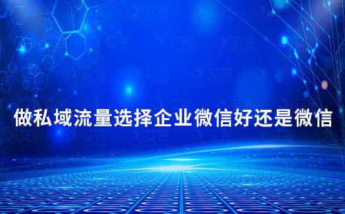 做私域流量，選擇企業(yè)微信好還是個(gè)人微信