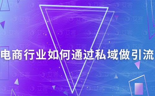 電商行業(yè)如何通過(guò)私域做引流
