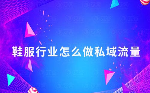 鞋服行業怎么做私域流量