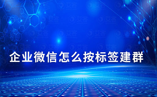 企業微信怎么按標簽建群